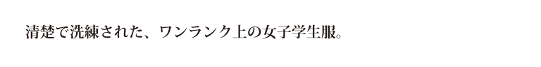 女の子らしさを引き出してくれる、可憐で可愛い女子学生制服。